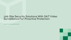 Job Site Security Solutions With 24/7 Video Surveillance For Proactive Protection