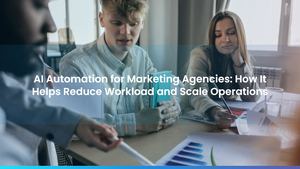 AI Automation for Marketing Agencies: How It Helps Reduce Workload and Scale Operations