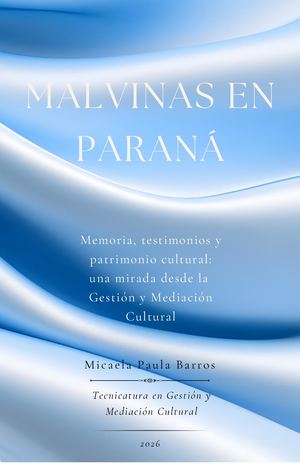 Trabajo Final Historia Sociocultural de la Argentina Contemporánea: Malvinas En Paraná, por alumna Micaela Barros