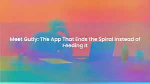 Meet Gutly: The App That Ends the Spiral Instead of Feeding It