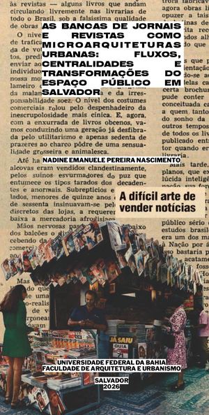 TFG_ NADINE NASCIMENTO - AS BANCAS DE JORNAIS E REVISTAS COMO MICROARQUITETURAS URBANAS: fluxos, centralidades e transformações do espaço público em salvador