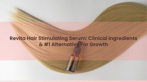 Revita Hair Stimulating Serum: Clinical Ingredients & #1 Alternative For Growth