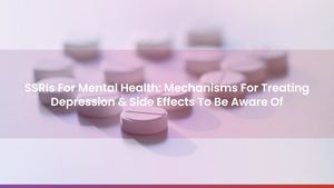 SSRIs For Mental Health: Mechanisms For Treating Depression & Side Effects To Be Aware Of