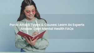 Panic Attack Types & Causes: Learn As Experts Answer Teen Mental Health FAQs