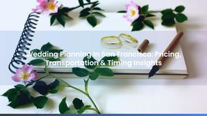 Wedding Planning In San Francisco: Pricing, Transportation & Timing Insights