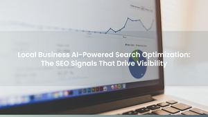 Local Business AI-Powered Search Optimization: The SEO Signals That Drive Visibility