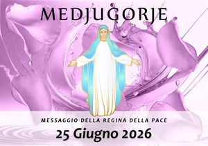 Messaggio della Madonna di Medjugorje del 25 Giugno 2026