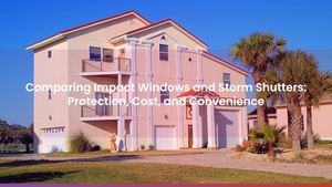 Comparing Impact Windows and Storm Shutters: Protection, Cost, and Convenience