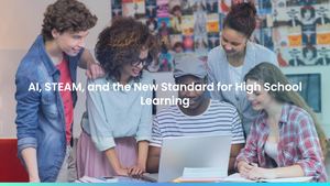 AI, STEAM, and the New Standard for High School Learning