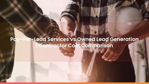 Pay-Per-Lead Services vs Owned Lead Generation | Contractor Cost Comparison