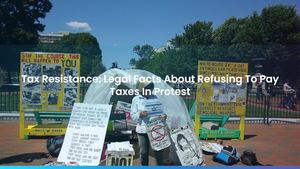 Tax Resistance: Legal Facts About Refusing To Pay Taxes In Protest