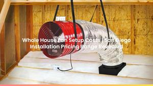 Whole House Fan Setup Costs | San Diego Installation Pricing Range Revealed