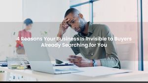 4 Reasons Your Business Is Invisible to Buyers Already Searching for You
