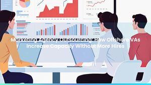 Marketing Agency Outsourcing: How Offshore VAs Increase Capacity Without More Hires