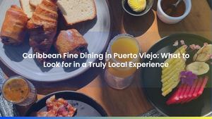 Caribbean Fine Dining in Puerto Viejo: What to Look for in a Truly Local Experience