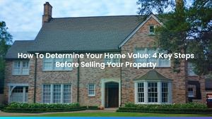 How To Determine Your Home Value: 4 Key Steps Before Selling Your Property