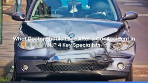 What Doctor Should I See After a Car Accident in NJ? 4 Key Specialists