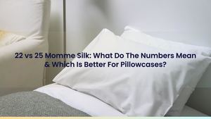 22 vs 25 Momme Silk: What Do The Numbers Mean & Which Is Better For Pillowcases?