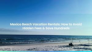 Mexico Beach Vacation Rentals: How to Avoid Hidden Fees & Save Hundreds
