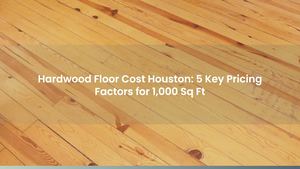 Hardwood Floor Cost Houston: 5 Key Pricing Factors for 1,000 Sq Ft