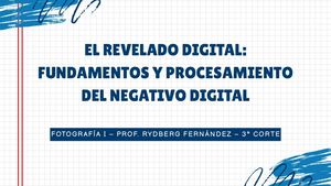 El Revelado Digital: Fundamentos y Procesamiento Del Negativo Digital