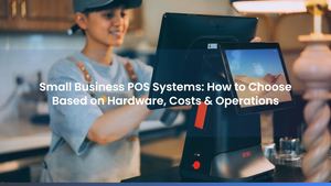 Small Business POS Systems: How to Choose Based on Hardware, Costs & Operations