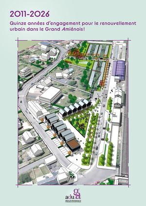 2011-2026. Quinze années d’engagement pour le renouvellement urbain dans le Grand Amiénois !