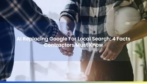 AI Replacing Google For Local Search: 4 Steps Contractors Must Take