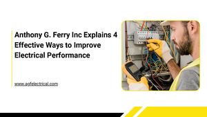 Anthony G Ferry Inc Explains 4 Effective Ways To Improve Electrical Performance