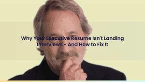 Why Your Executive Resume Isn't Landing Interviews — And How to Fix It