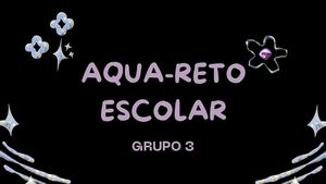 BITÁCORA DE AQUA-RETO ESCOLAR