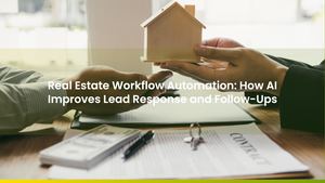 Real Estate Workflow Automation: How AI Improves Lead Response and Follow-Ups