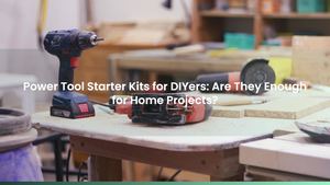 Power Tool Starter Kits for DIYers: Are They Enough for Home Projects?