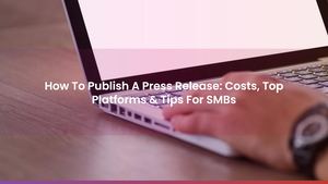 How To Publish A Press Release: Costs, Top Platforms & Tips For SMBs