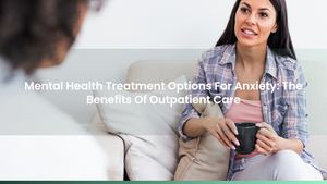 Mental Health Treatment Options For Anxiety: The Benefits Of Outpatient Care