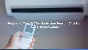 Preparing Your AC for Hurricane Season: Tips For Texas Homeowners