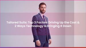 Tailored Suits: Top 3 Factors Driving Up the Cost & 2 Ways Technology Is Bringing It Down