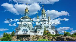 The Upper Room DFW Launches Tx Church near me Directory for Faith Discovery