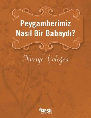 Paygamberimiz Nasıl Bir Babaydı Nuriye Çeleğen