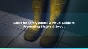Socks for Safety Boots | A Visual Guide to Preventing Blisters & Sweat