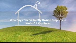 Who Pays Tax on Jointly Owned Property in Wales? 4 Key Rules