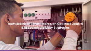 How Electrical Contractors Can Get More Jobs: 5 B2B Search Visibility Strategies