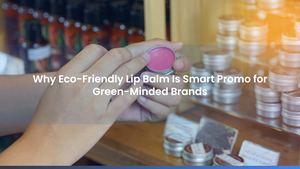 Why Eco-Friendly Lip Balm Is Smart Promo for Green-Minded Brands
