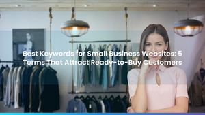 Best Keywords for Small Business Websites: 5 Terms That Attract Ready-to-Buy Customers