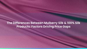 The Differences Between Mulberry Silk & 100% Silk Products: Factors Driving Price Gaps
