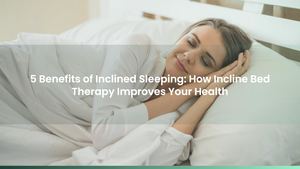 5 Benefits of Inclined Sleeping: How Incline Bed Therapy Improves Your Health