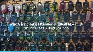 Why Are Pickleball Paddles Still Built Like 2018? Thunder AXE's Bold Solution