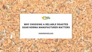 Why Choosing A Reliable Roasted Guar Korma Manufacturer Matters
