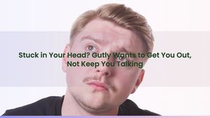 Stuck in Your Head? Gutly Wants to Get You Out, Not Keep You Talking