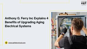 Anthony G Ferry Inc Explains 4 Benefits Of Upgrading Aging Electrical Systems